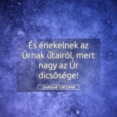 Picture 05 - Zsoltárok 138:5 KAR - És énekelnek az Úrnak útairól, mert nagy az - Bible Verse Picture