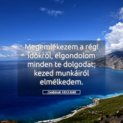 Picture 05 - Zsoltárok 143:5 KAR - Megemlékezem a régi idõkrõl, elgondolom - Bible Verse Picture