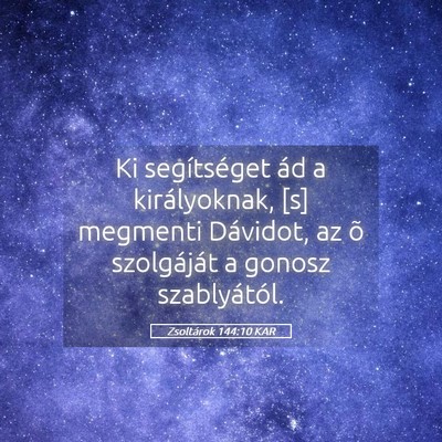 Picture 05 - Zsoltárok 144:10 KAR - Ki segítséget ád a királyoknak, [s] megmenti - Bible Verse Picture