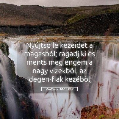 Picture 05 - Zsoltárok 144:7 KAR - Nyújtsd le kezeidet a magasból; ragadj ki és - Bible Verse Picture