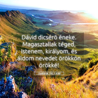 Picture 05 - Zsoltárok 145:1 KAR - Dávid dicsérõ éneke. Magasztallak téged, - Bible Verse Picture