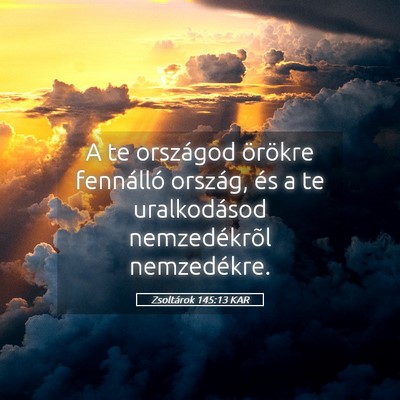 Picture 05 - Zsoltárok 145:13 KAR - A te országod örökre fennálló ország, és a - Bible Verse Picture