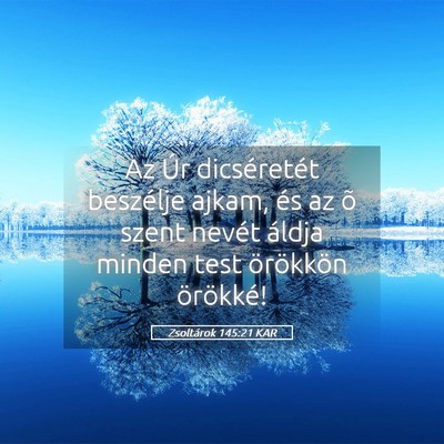 Picture 05 - Zsoltárok 145:21 KAR - Az Úr dicséretét beszélje ajkam, és az õ - Bible Verse Picture