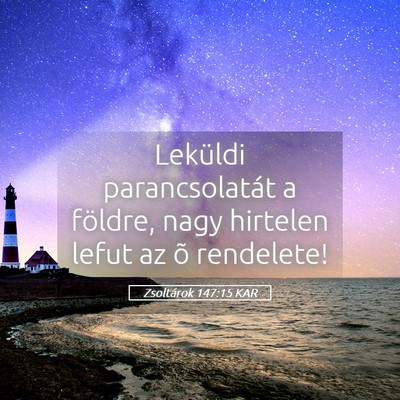 Picture 05 - Zsoltárok 147:15 KAR - Leküldi parancsolatát a földre, nagy hirtelen - Bible Verse Picture