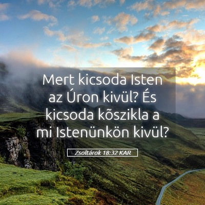 Picture 05 - Zsoltárok 18:32 KAR - Mert kicsoda Isten az Úron kivül? És kicsoda - Bible Verse Picture