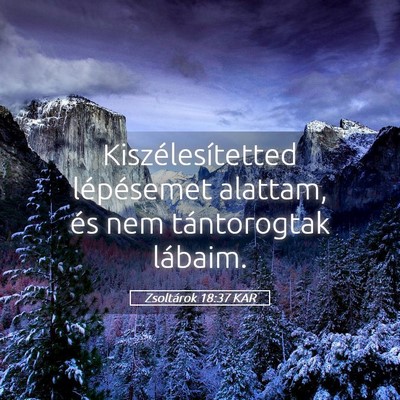 Picture 05 - Zsoltárok 18:37 KAR - Kiszélesítetted lépésemet alattam, és nem - Bible Verse Picture