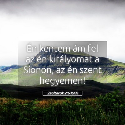 Picture 05 - Zsoltárok 2:6 KAR - Én kentem ám fel az én királyomat a Sionon, - Bible Verse Picture