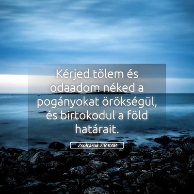 Picture 05 - Zsoltárok 2:8 KAR - Kérjed tõlem és odaadom néked a pogányokat - Bible Verse Picture