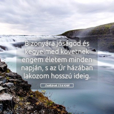 Picture 05 - Zsoltárok 23:6 KAR - Bizonyára jóságod és kegyelmed követnek - Bible Verse Picture