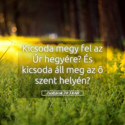Picture 05 - Zsoltárok 24:3 KAR - Kicsoda megy fel az Úr hegyére? És kicsoda - Bible Verse Picture
