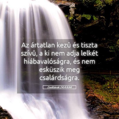 Picture 05 - Zsoltárok 24:4 KAR - Az ártatlan kezû és tiszta szívû, a ki nem - Bible Verse Picture
