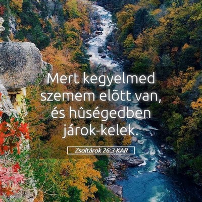 Picture 05 - Zsoltárok 26:3 KAR - Mert kegyelmed szemem elõtt van, és - Bible Verse Picture