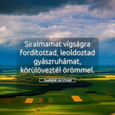 Picture 05 - Zsoltárok 30:12 KAR - Siralmamat vígságra fordítottad, leoldoztad - Bible Verse Picture