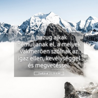 Picture 05 - Zsoltárok 31:19 KAR - A hazug ajkak némuljanak el, a melyek vakmerõen - Bible Verse Picture