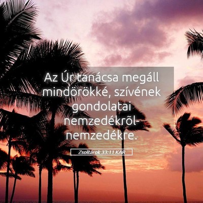 Picture 05 - Zsoltárok 33:11 KAR - Az Úr tanácsa megáll mindörökké, szívének - Bible Verse Picture