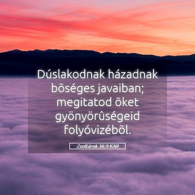 Picture 05 - Zsoltárok 36:9 KAR - Dúslakodnak házadnak bõséges javaiban; - Bible Verse Picture