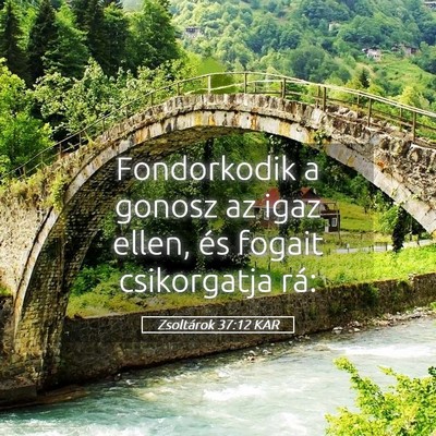 Picture 05 - Zsoltárok 37:12 KAR - Fondorkodik a gonosz az igaz ellen, és fogait - Bible Verse Picture