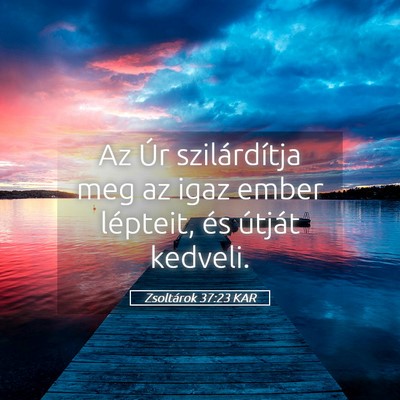 Picture 05 - Zsoltárok 37:23 KAR - Az Úr szilárdítja meg az igaz ember lépteit, - Bible Verse Picture