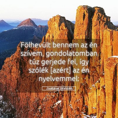Picture 05 - Zsoltárok 39:4 KAR - Fölhevült bennem az én szívem, gondolatomban - Bible Verse Picture