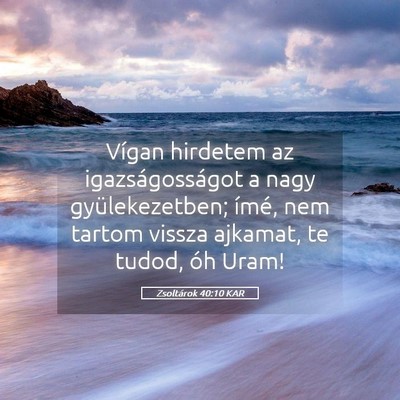Picture 05 - Zsoltárok 40:10 KAR - Vígan hirdetem az igazságosságot a nagy - Bible Verse Picture
