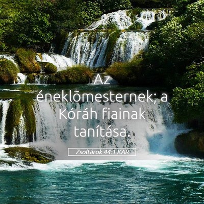 Picture 05 - Zsoltárok 44:1 KAR - Az éneklõmesternek; a Kóráh fiainak - Bible Verse Picture