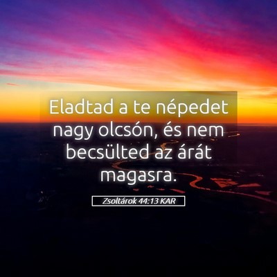 Picture 05 - Zsoltárok 44:13 KAR - Eladtad a te népedet nagy olcsón, és nem - Bible Verse Picture