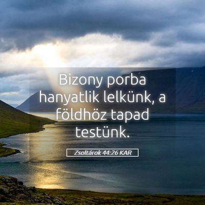 Picture 05 - Zsoltárok 44:26 KAR - Bizony porba hanyatlik lelkünk, a földhöz - Bible Verse Picture