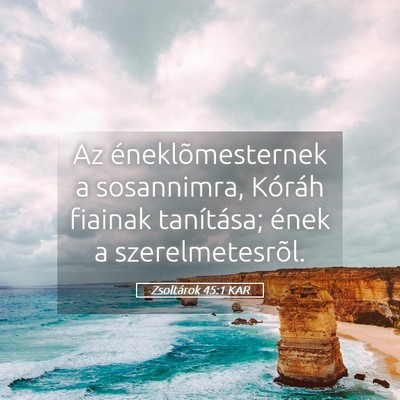 Picture 05 - Zsoltárok 45:1 KAR - Az éneklõmesternek a sosannimra, Kóráh - Bible Verse Picture