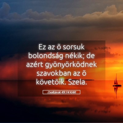 Picture 05 - Zsoltárok 49:14 KAR - Ez az õ sorsuk bolondság nékik; de azért - Bible Verse Picture