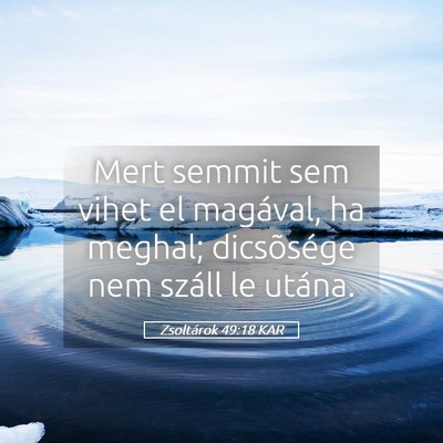 Picture 05 - Zsoltárok 49:18 KAR - Mert semmit sem vihet el magával, ha meghal; - Bible Verse Picture