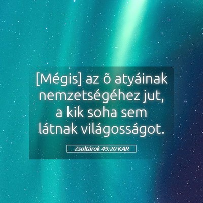 Picture 05 - Zsoltárok 49:20 KAR - [Mégis] az õ atyáinak nemzetségéhez jut, a - Bible Verse Picture
