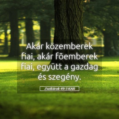 Picture 05 - Zsoltárok 49:3 KAR - Akár közemberek fiai, akár fõemberek fiai, - Bible Verse Picture