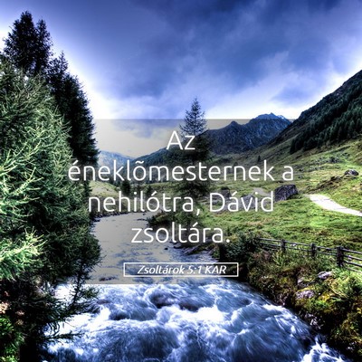 Picture 05 - Zsoltárok 5:1 KAR - Az éneklõmesternek a nehilótra, Dávid - Bible Verse Picture