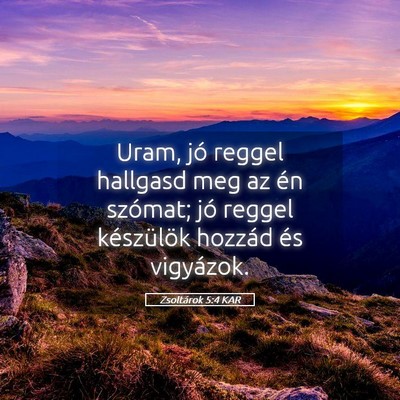 Picture 05 - Zsoltárok 5:4 KAR - Uram, jó reggel hallgasd meg az én szómat; jó - Bible Verse Picture