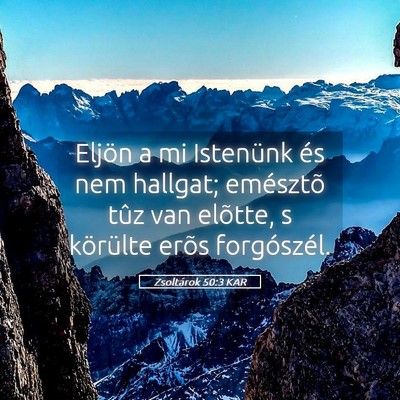 Picture 05 - Zsoltárok 50:3 KAR - Eljön a mi Istenünk és nem hallgat; emésztõ - Bible Verse Picture