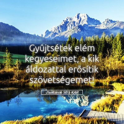 Picture 05 - Zsoltárok 50:5 KAR - Gyûjtsétek elém kegyeseimet, a kik áldozattal - Bible Verse Picture