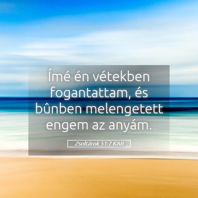 Picture 05 - Zsoltárok 51:7 KAR - Ímé én vétekben fogantattam, és bûnben - Bible Verse Picture