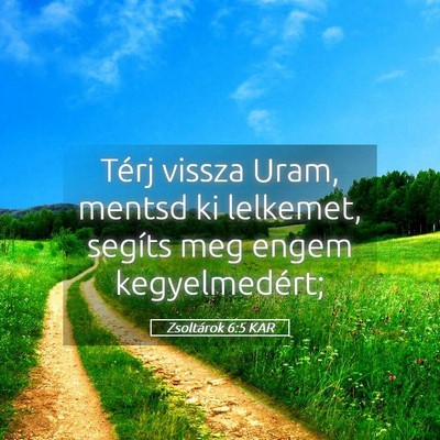 Picture 05 - Zsoltárok 6:5 KAR - Térj vissza Uram, mentsd ki lelkemet, segíts - Bible Verse Picture