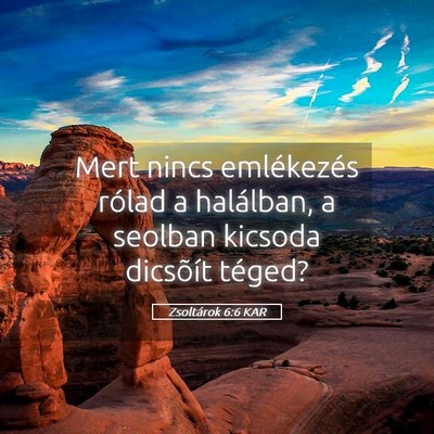 Picture 05 - Zsoltárok 6:6 KAR - Mert nincs emlékezés rólad a halálban, a - Bible Verse Picture