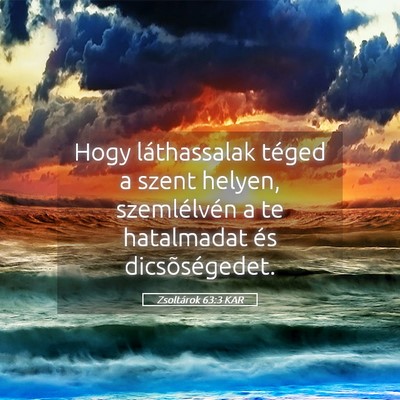Picture 05 - Zsoltárok 63:3 KAR - Hogy láthassalak téged a szent helyen, - Bible Verse Picture