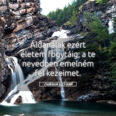 Picture 05 - Zsoltárok 63:5 KAR - Áldanálak ezért életem fogytáig; a te - Bible Verse Picture
