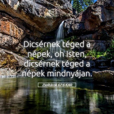 Picture 05 - Zsoltárok 67:6 KAR - Dicsérnek téged a népek, oh Isten, dicsérnek - Bible Verse Picture