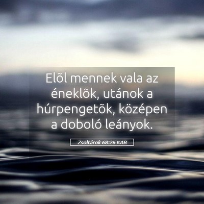 Picture 05 - Zsoltárok 68:26 KAR - Elõl mennek vala az éneklõk, utánok a - Bible Verse Picture