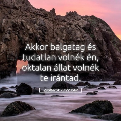 Picture 05 - Zsoltárok 73:22 KAR - Akkor balgatag és tudatlan volnék én, oktalan - Bible Verse Picture