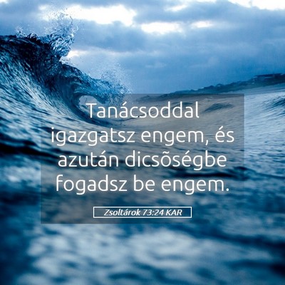 Picture 05 - Zsoltárok 73:24 KAR - Tanácsoddal igazgatsz engem, és azután - Bible Verse Picture