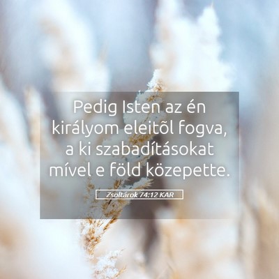 Picture 05 - Zsoltárok 74:12 KAR - Pedig Isten az én királyom eleitõl fogva, a ki - Bible Verse Picture