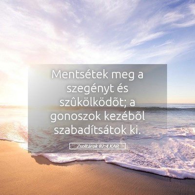 Picture 05 - Zsoltárok 82:4 KAR - Mentsétek meg a szegényt és szûkölködõt; a - Bible Verse Picture