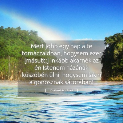 Picture 05 - Zsoltárok 84:11 KAR - Mert jobb egy nap a te tornáczaidban, hogysem - Bible Verse Picture