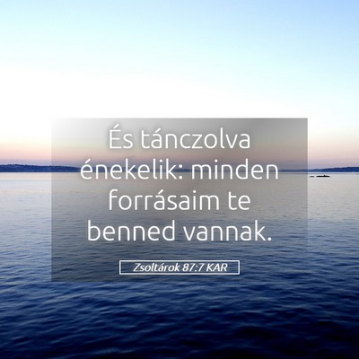 Picture 05 - Zsoltárok 87:7 KAR - És tánczolva énekelik: minden forrásaim te - Bible Verse Picture