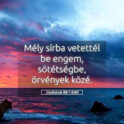 Picture 05 - Zsoltárok 88:7 KAR - Mély sírba vetettél be engem, sötétségbe, - Bible Verse Picture